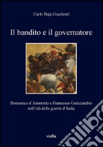 Il bandito e il governatore: Domenico d’Amorotto e Francesco Guicciardini nell’età delle guerre d’Italia. E-book. Formato PDF ebook