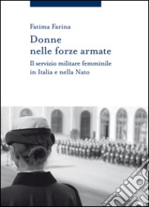 Donne nelle forze armate: Il servizio militare femminile in Italia e nella Nato. E-book. Formato PDF ebook di Fatima Farina