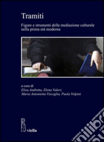 Tramiti: Figure e strumenti della mediazione culturale nella prima età moderna. E-book. Formato PDF ebook di Elisa Andretta