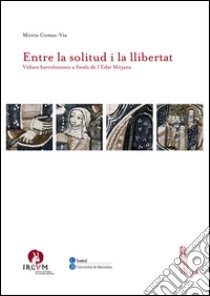 Entre la solitud i la llibertat: Vídues barcelonines a finals de l’Edat Mitjana. E-book. Formato EPUB ebook di Mireia Comas-Via