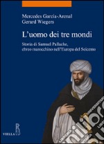 L’uomo dei tre mondi: Storia di Samuel Pallache, ebreo marocchino nell’Europa del Seicento. E-book. Formato EPUB ebook