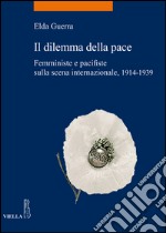 Il dilemma della pace: Femministe e pacifiste sulla scena internazionale 1914-1939. E-book. Formato EPUB ebook