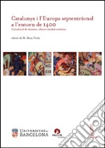 Catalunya i l’Europa septentrional a l’entorn de 1400: Circulació de mestres, obres i models artístics. E-book. Formato PDF ebook