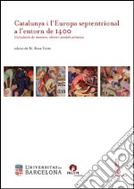 Catalunya i l’Europa septentrional a l’entorn de 1400: Circulació de mestres, obres i models artístics. E-book. Formato EPUB ebook