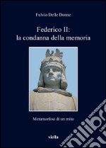 Federico II: la condanna della memoria: Metamorfosi di un mito. E-book. Formato EPUB ebook