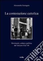 La contestazione cattolica: Movimenti, cultura e politica dal Vaticano II al ’68. E-book. Formato PDF ebook