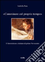 «Camminare col proprio tempo»: Il femminismo cristiano di primo Novecento. E-book. Formato PDF ebook