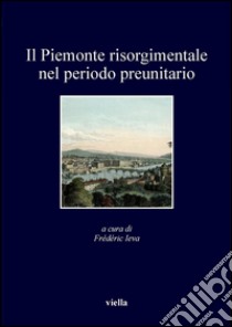 Il Piemonte risorgimentale nel periodo preunitario. E-book. Formato PDF ebook di Frédéric Ieva