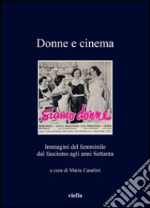 Donne e cinema: Immagini del femminile dal fascismo agli anni Settanta. E-book. Formato EPUB ebook di Maria Casalini