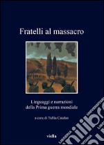 Fratelli al massacro: Linguaggi e narrazioni della Prima guerra mondiale. E-book. Formato EPUB ebook