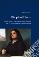 Disciplined Dissent: Strategies of Non-Confrontational Protest in Europe from the Twelfth to the Early Sixteenth Century. E-book. Formato EPUB ebook