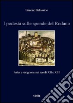 I podestà sulle sponde del Rodano: Arles e Avignone nei secoli XII e XIII. E-book. Formato EPUB ebook