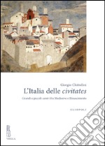 L’Italia delle civitates: Grandi e piccoli centri fra Medioevo e Rinascimento. E-book. Formato EPUB ebook