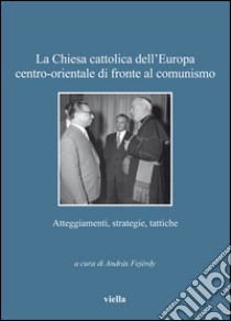 La Chiesa cattolica dell’Europa centro-orientale di fronte al comunismo: Atteggiamenti, strategie, tattiche. E-book. Formato EPUB ebook di András Fejérdy