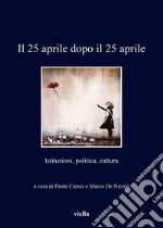 Il 25 aprile dopo il 25 aprile: Istituzioni, politica, cultura. E-book. Formato EPUB ebook