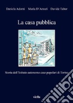 La casa pubblica: Storia dell’Istituto autonomo case popolari di Torino. E-book. Formato EPUB ebook