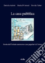La casa pubblica: Storia dell’Istituto autonomo case popolari di Torino. E-book. Formato PDF