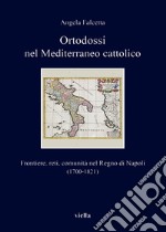 Ortodossi nel Mediterraneo cattolico: Frontiere, reti, comunità nel Regno di Napoli (1700-1821). E-book. Formato EPUB ebook