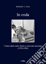 In onda: L’Italia dalle radio libere ai network nazionali (1970-1990). E-book. Formato EPUB ebook