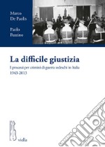 La difficile giustizia: I processi per crimini di guerra tedeschi in Italia 1943-2013. E-book. Formato EPUB ebook