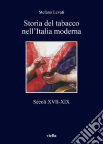 Storia del tabacco nell'Italia moderna: Secoli XVII-XIX. E-book. Formato EPUB ebook di Stefano Levati