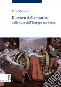 Il lavoro delle donne nelle città dell’Europa moderna. E-book. Formato EPUB ebook di Anna Bellavitis