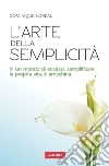 L'arte della semplicità: In un mondo di eccessi, semplificare la propria vita è arricchirla. E-book. Formato EPUB ebook di Dominique Loreau