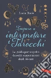 Imparo a interpretare i tarocchi: La guida giusta per scoprire da soli i suggerimenti degli Arcani. E-book. Formato PDF ebook di Lucia Dacò