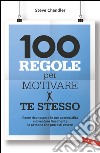 100 regole per motivare te stesso: Come riconoscere le tue potenzialità  e diventare finalmente la persona che potresti essere. E-book. Formato EPUB ebook