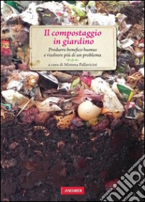 Il compostaggio in giardino: Passione Verde. E-book. Formato PDF ebook di Mimma Pallavicini