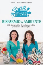 Risparmio & ambiente: 201 idee pratiche da realizzare subito per la casa e la famiglia. E-book. Formato PDF ebook