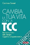 Cambia la tua vita con la TCC: Tecnica e pratica della Terapia Cognitivo-comportamentale. E-book. Formato PDF ebook