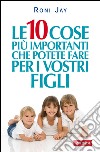 Le 10 cose più importanti che potete fare per i vostri figli. E-book. Formato EPUB ebook