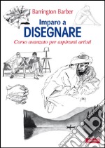 Imparo a disegnare. Corso avanzato per aspiranti artisti. E-book. Formato PDF ebook