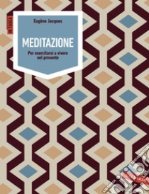 Meditazione: Per esercitarsi a vivere nel presente. E-book. Formato EPUB ebook di Eugène Jacques