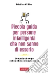Piccola guida per persone intelligenti che non sanno di esserlo. Scoperta ed elogio dell'emisfero cerebrale destro. E-book. Formato PDF ebook
