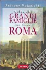 Guida alle grandi famiglie che fecero Roma. E-book. Formato EPUB ebook