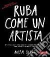 Ruba come un artista: Per essere più creativo nel lavoro e nella vita. E-book. Formato PDF ebook