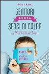 Genitori senza sensi di colpa. Ogni momento con i figli può essere un'occasione preziosa. E-book. Formato EPUB ebook