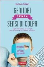 Genitori senza sensi di colpa. Ogni momento con i figli può essere un'occasione preziosa. E-book. Formato PDF