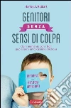 Genitori senza sensi di colpa. Ogni momento con i figli può essere un'occasione preziosa. E-book. Formato PDF ebook