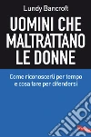 Uomini che maltrattano le donne: Come riconoscerli per tempo e cosa fare per difendersi. E-book. Formato EPUB ebook di Lundy Bancroft