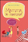 Mamma, le mamme!: Come difendersi dalle (altre) mamme di oggi. E-book. Formato EPUB ebook