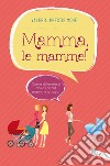 Mamma, le mamme!: Come difendersi dalle (altre) mamme di oggi. E-book. Formato PDF ebook di Valeria Prestisimone