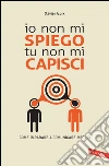 Io non mi spiego, tu non mi capisci: Come imparare a comunicare meglio. E-book. Formato PDF ebook di Xavier Guix