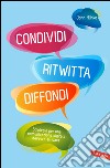 Condividi ritwitta diffondi. Strategie per una comunicazione digitale davvero efficace. E-book. Formato EPUB ebook