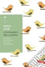 L'eleganza dell'anima: Le regole dell'armonia interiore ed esteriore. E-book. Formato EPUB ebook