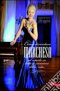 Come diventare marchesa ed esserlo in tutte le occasioni della vita. E-book. Formato EPUB ebook