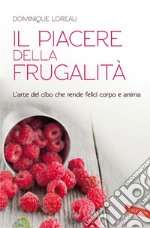 Il piacere della frugalità: L'arte del cibo che rende felici corpo e anima. E-book. Formato PDF
