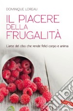 Il piacere della frugalità: L'arte del cibo che rende felici corpo e anima. E-book. Formato EPUB ebook